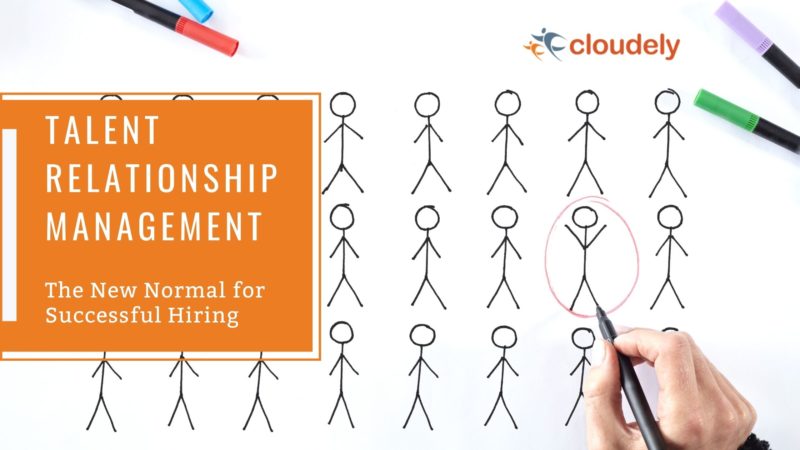 Talent Relationship Management: The New Normal For A Successful Hiring