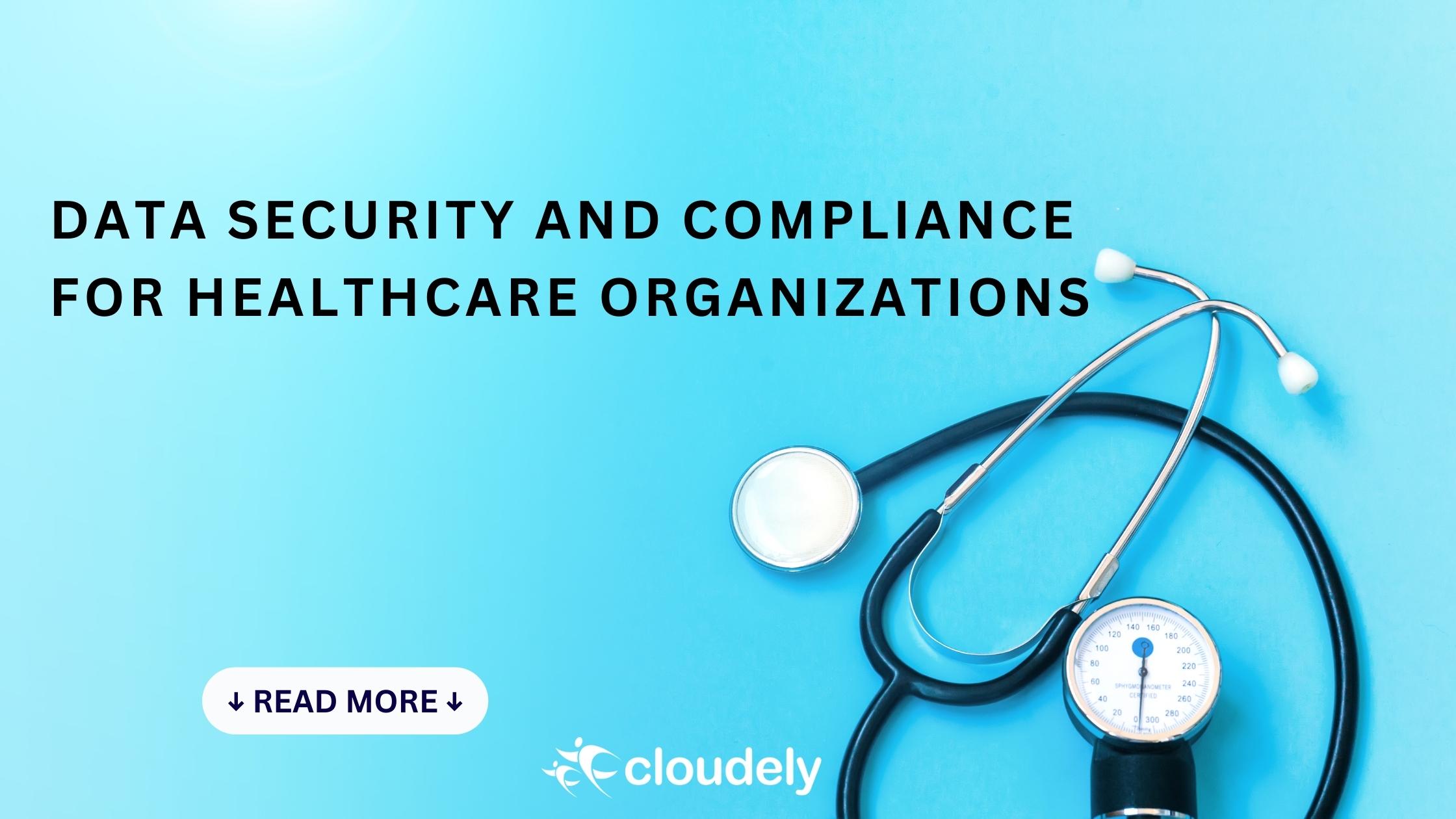 Data security and compliance for healthcare organizations