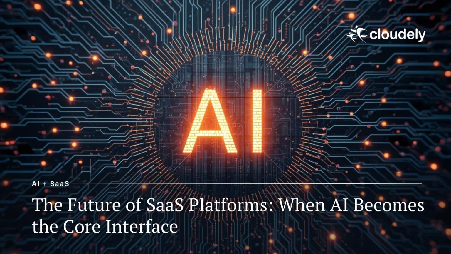 The Future of SaaS Platforms: When AI Becomes the Core Interface - Cloudely